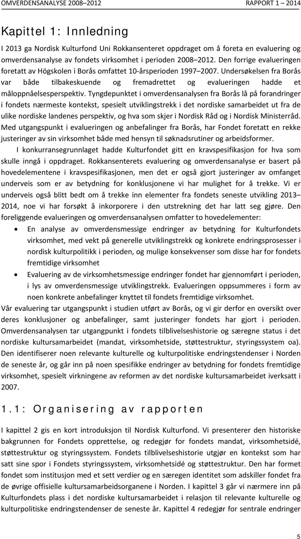 Undersøkelsen fra Borås var både tilbakeskuende og fremadrettet og evalueringen hadde et måloppnåelsesperspektiv.