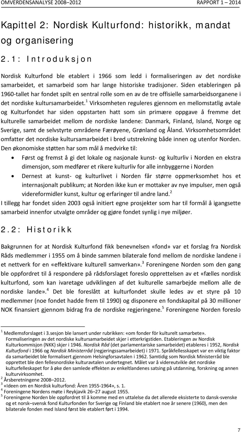 Siden etableringen på 1960 tallet har fondet spilt en sentral rolle som en av de tre offisielle samarbeidsorganene i det nordiske kultursamarbeidet.