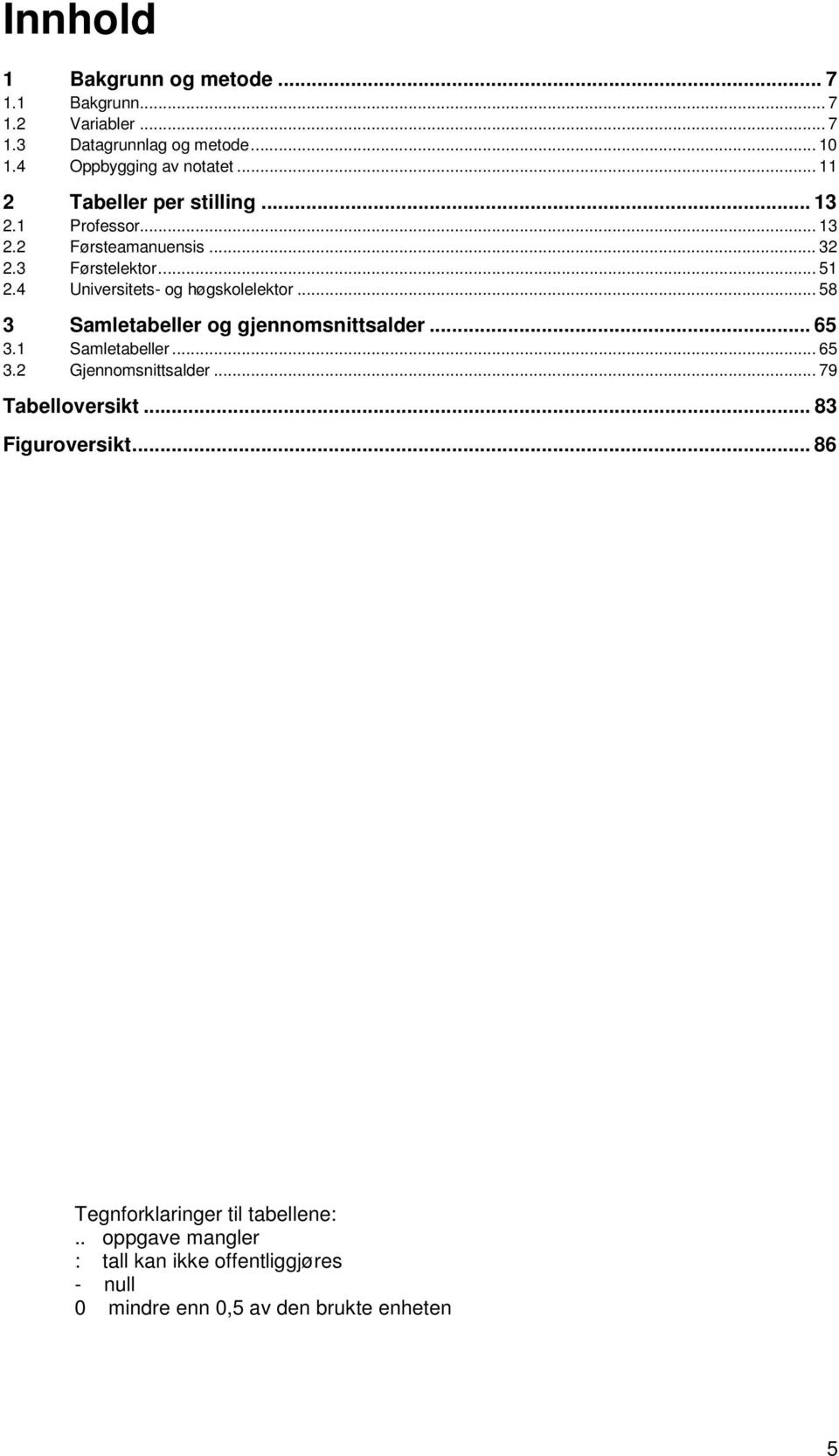 4 Universitets- og høgskolelektor... 58 3 Samletabeller og gjennomsnittsalder... 65 3.1 Samletabeller... 65 3.2 Gjennomsnittsalder.