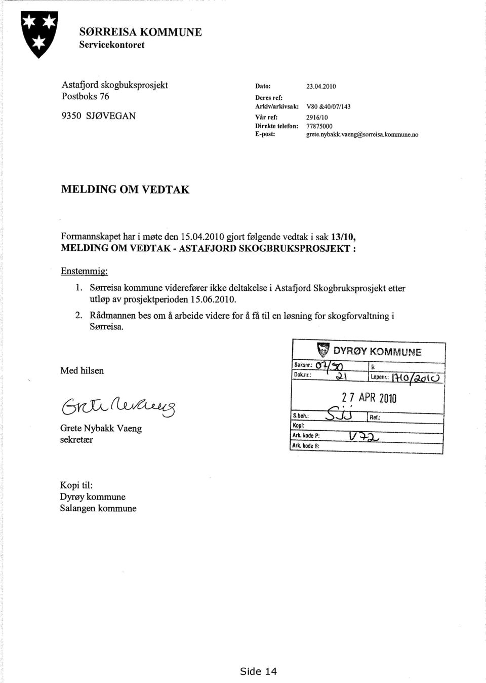 2010 gjort følgende vedtak i sak 13110, MELDING OM VEDTAK - ASTAFJORD SKOGBRUKSPROSJEKT : Enstemmig: 1.