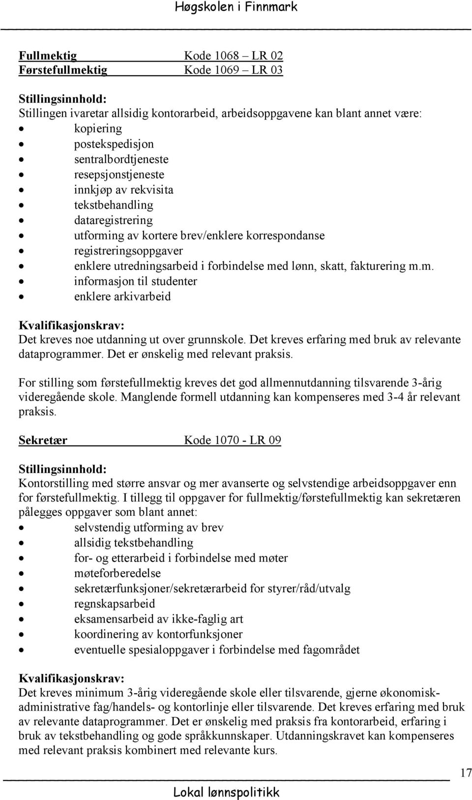 fakturering m.m. informasjon til studenter enklere arkivarbeid Det kreves noe utdanning ut over grunnskole. Det kreves erfaring med bruk av relevante dataprogrammer.