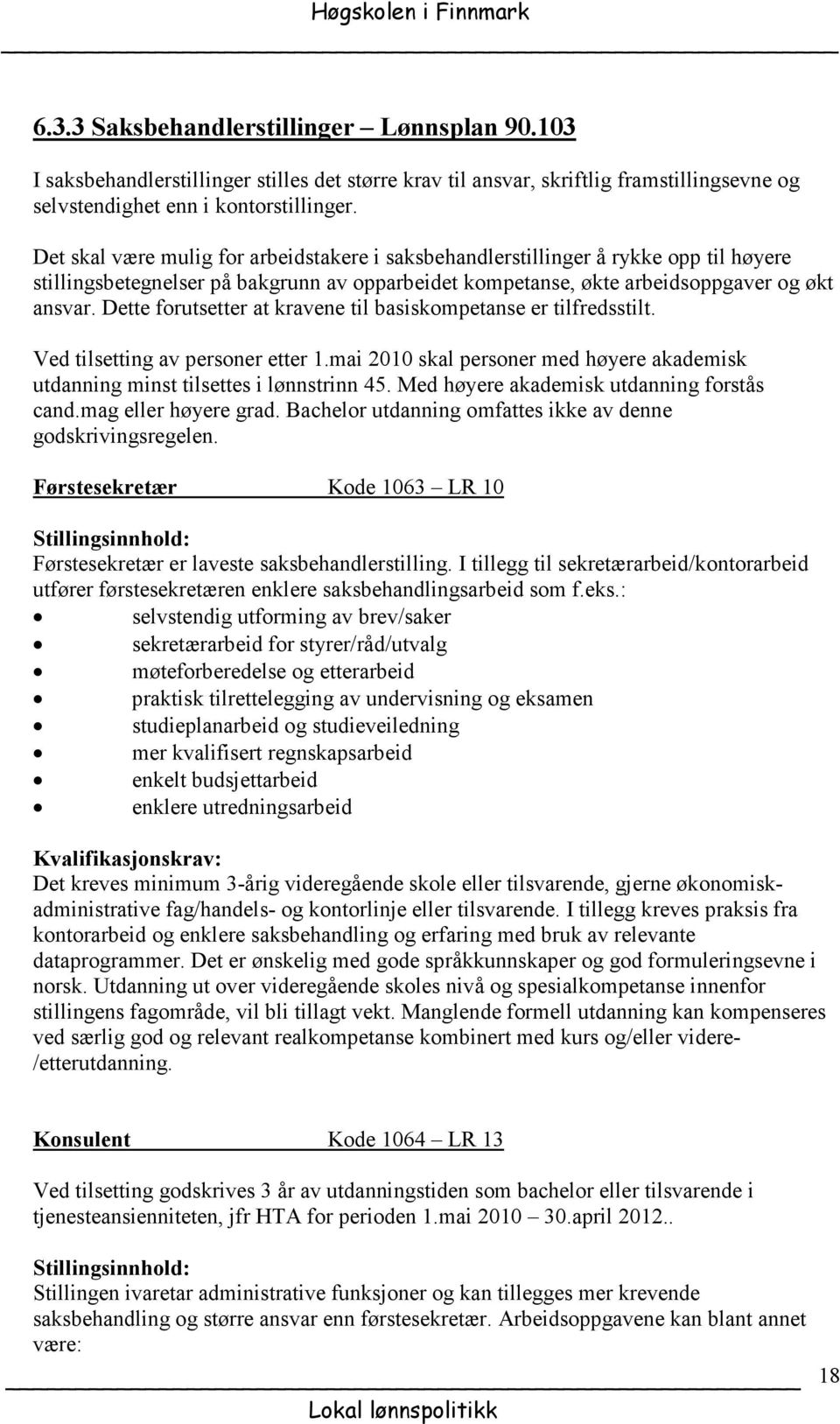 Dette forutsetter at kravene til basiskompetanse er tilfredsstilt. Ved tilsetting av personer etter 1.mai 2010 skal personer med høyere akademisk utdanning minst tilsettes i lønnstrinn 45.