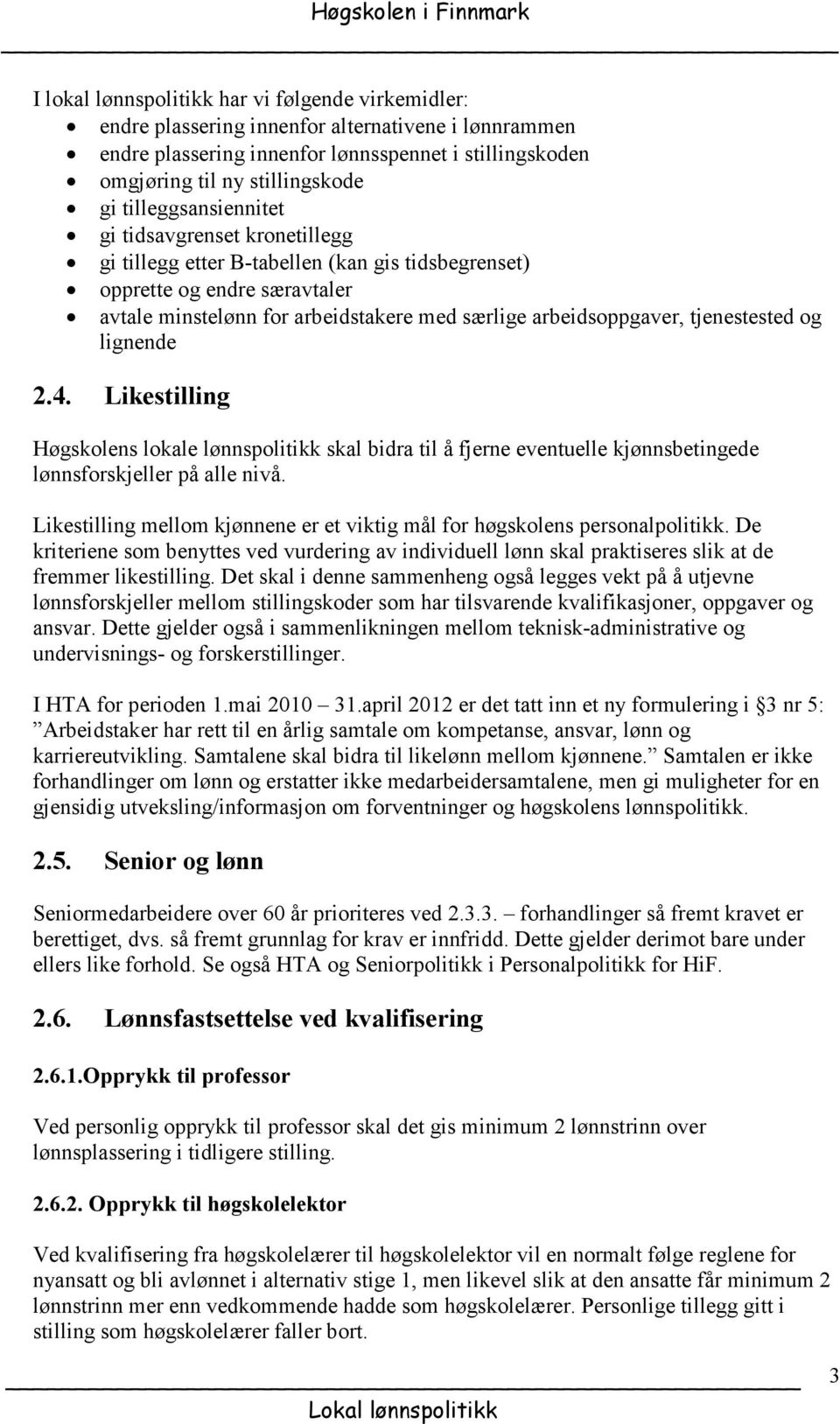 tjenestested og lignende 2.4. Likestilling Høgskolens lokale lønnspolitikk skal bidra til å fjerne eventuelle kjønnsbetingede lønnsforskjeller på alle nivå.