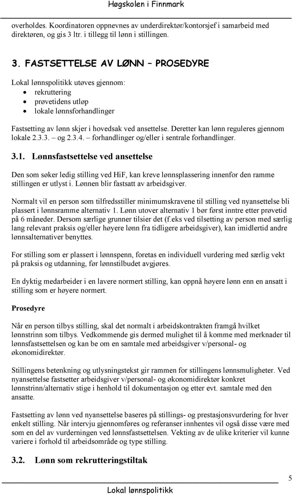 Deretter kan lønn reguleres gjennom lokale 2.3.3. og 2.3.4. forhandlinger og/eller i sentrale forhandlinger. 3.1.