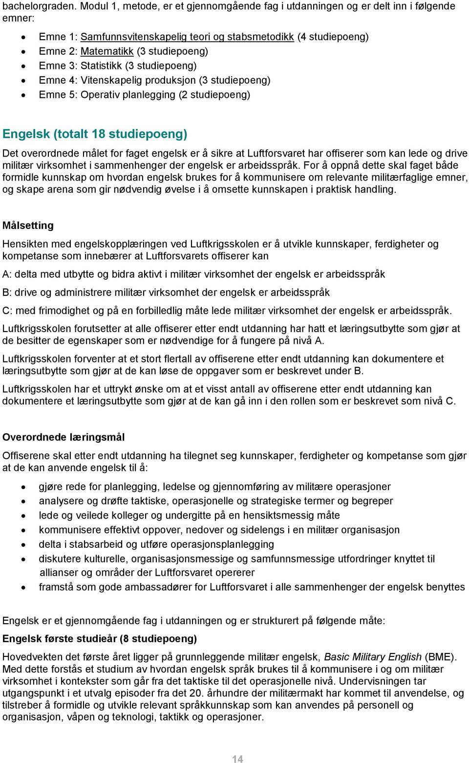 Statistikk (3 studiepoeng) Emne 4: Vitenskapelig produksjon (3 studiepoeng) Emne 5: Operativ planlegging (2 studiepoeng) Engelsk (totalt 18 studiepoeng) Det overordnede målet for faget engelsk er å