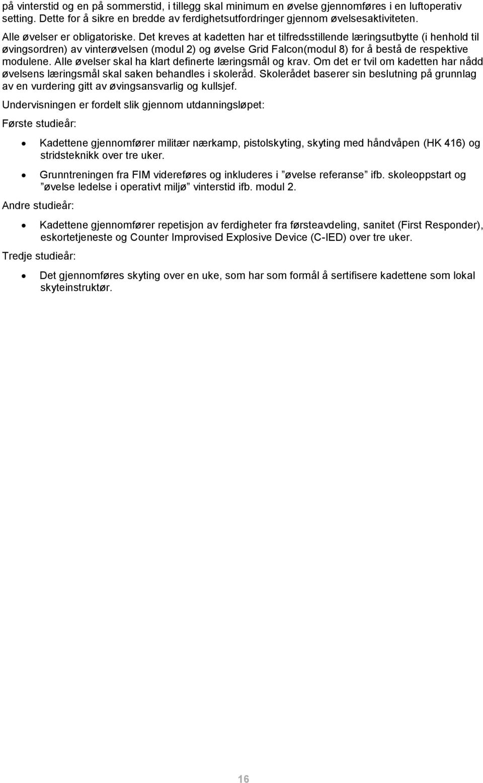 Det kreves at kadetten har et tilfredsstillende læringsutbytte (i henhold til øvingsordren) av vinterøvelsen (modul 2) og øvelse Grid Falcon(modul 8) for å bestå de respektive modulene.