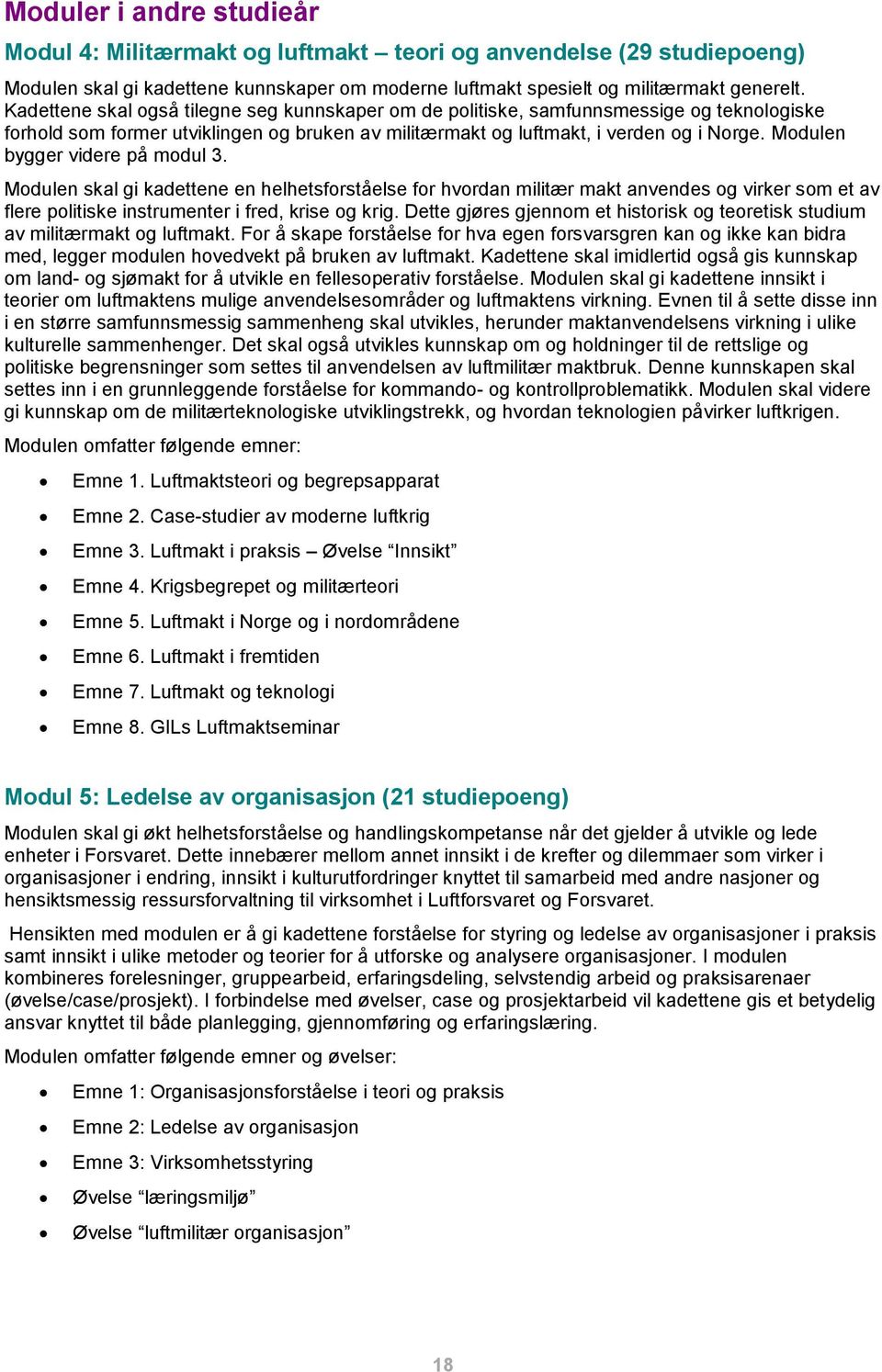 Modulen bygger videre på modul 3. Modulen skal gi kadettene en helhetsforståelse for hvordan militær makt anvendes og virker som et av flere politiske instrumenter i fred, krise og krig.