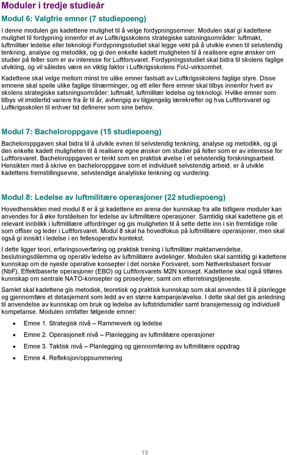 utvikle evnen til selvstendig tenkning, analyse og metodikk, og gi den enkelte kadett muligheten til å realisere egne ønsker om studier på felter som er av interesse for Luftforsvaret.