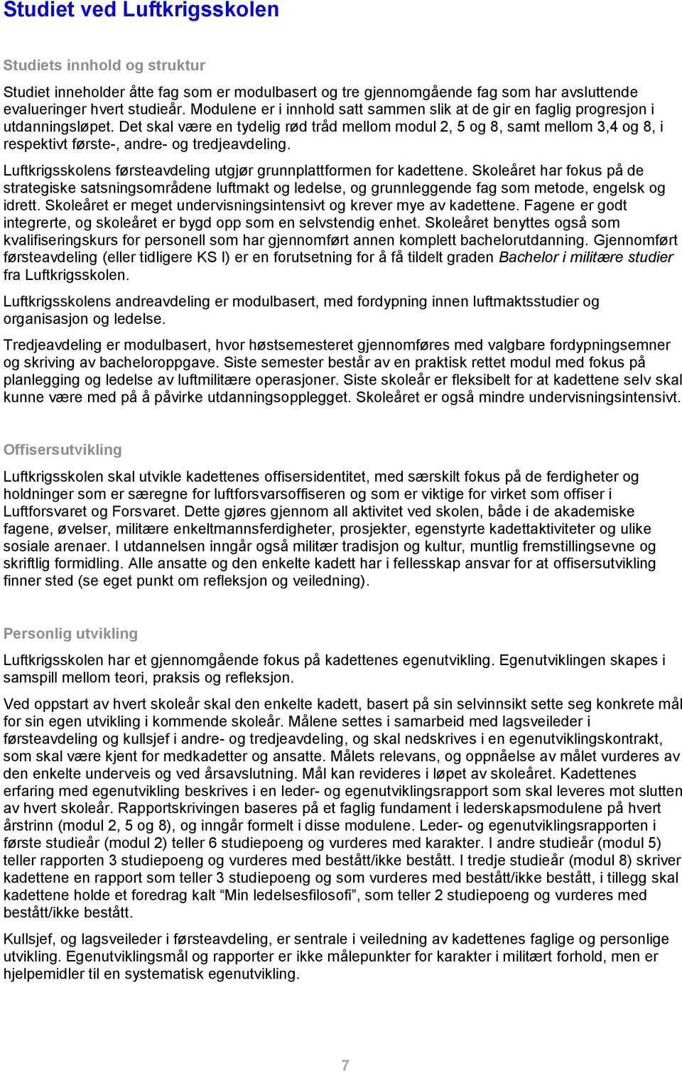 Det skal være en tydelig rød tråd mellom modul 2, 5 og 8, samt mellom 3,4 og 8, i respektivt første-, andre- og tredjeavdeling. Luftkrigsskolens førsteavdeling utgjør grunnplattformen for kadettene.