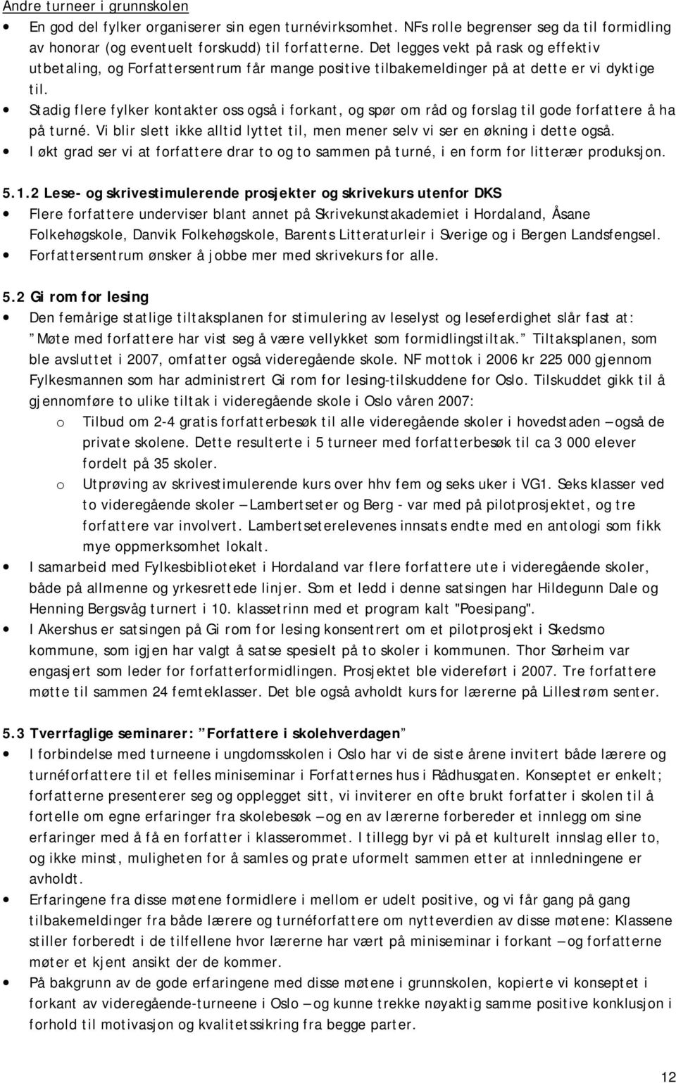 Stadig flere fylker kontakter oss også i forkant, og spør om råd og forslag til gode forfattere å ha på turné. Vi blir slett ikke alltid lyttet til, men mener selv vi ser en økning i dette også.