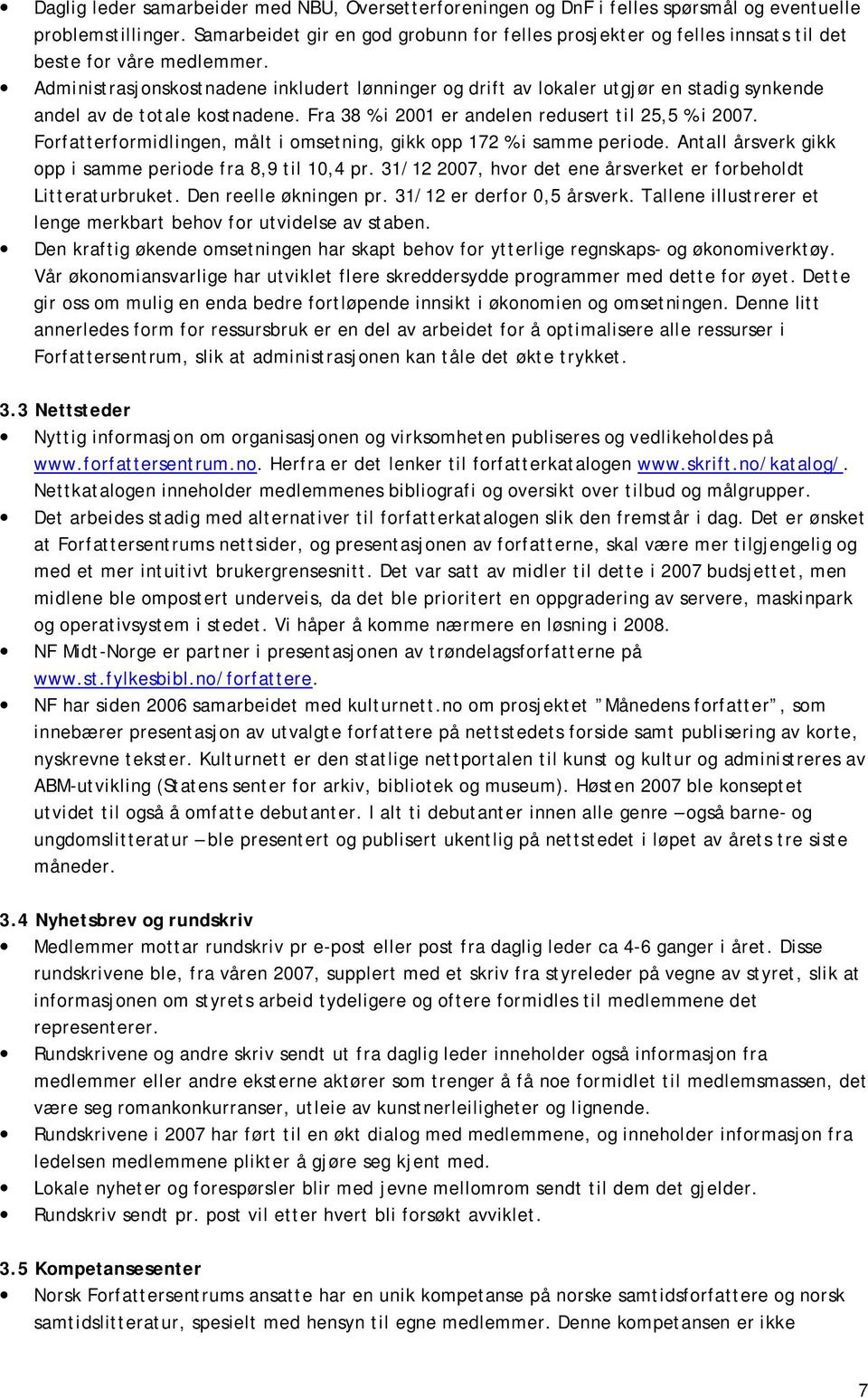 Administrasjonskostnadene inkludert lønninger og drift av lokaler utgjør en stadig synkende andel av de totale kostnadene. Fra 38 % i 2001 er andelen redusert til 25,5 % i 2007.