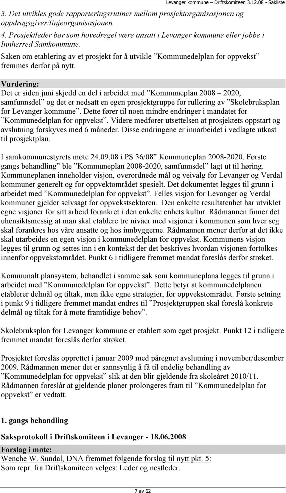 Vurdering: Det er siden juni skjedd en del i arbeidet med Kommuneplan 2008 2020, samfunnsdel og det er nedsatt en egen prosjektgruppe for rullering av Skolebruksplan for Levanger kommune.