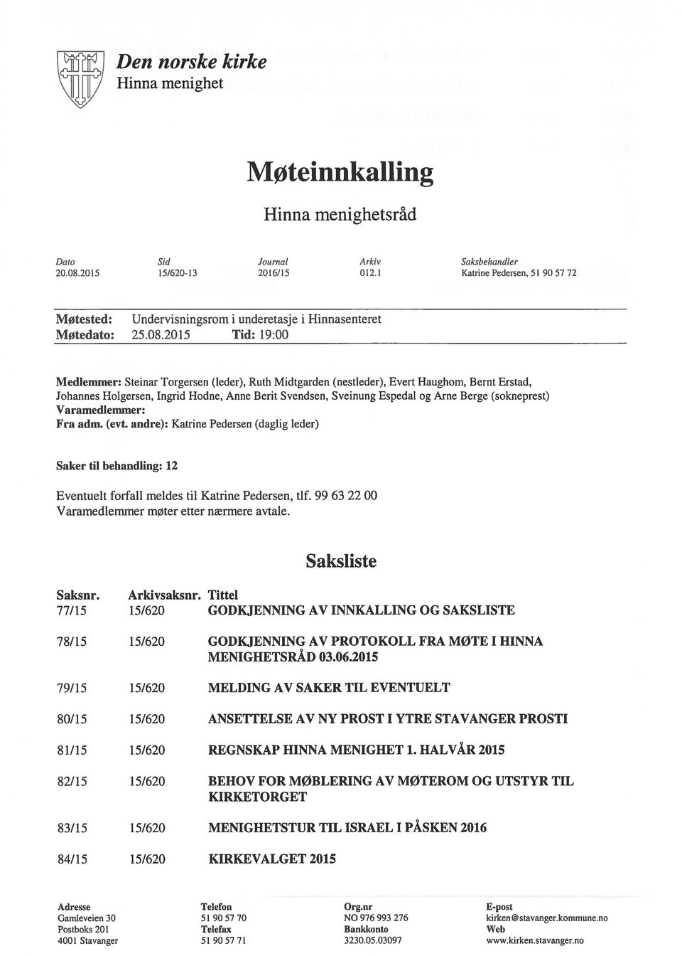 2015 Tid: 19:00 Medlemmer: Steinar Torgersen (leder), Ruth Midtgarden (nestleder), Evert Haughom, Bernt Erstad, Johannes Holgersen, Ingrid Hodne, Anne Berit Svendsen, Sveinung Espedal og Arne Berge