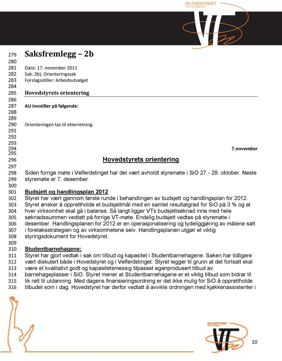 november Hovedstyrets orientering Siden forrige møte i Velferdstinget har det vært avholdt styremøte i SiO 27.- 28. oktober. Neste styremøte er 7. desember.