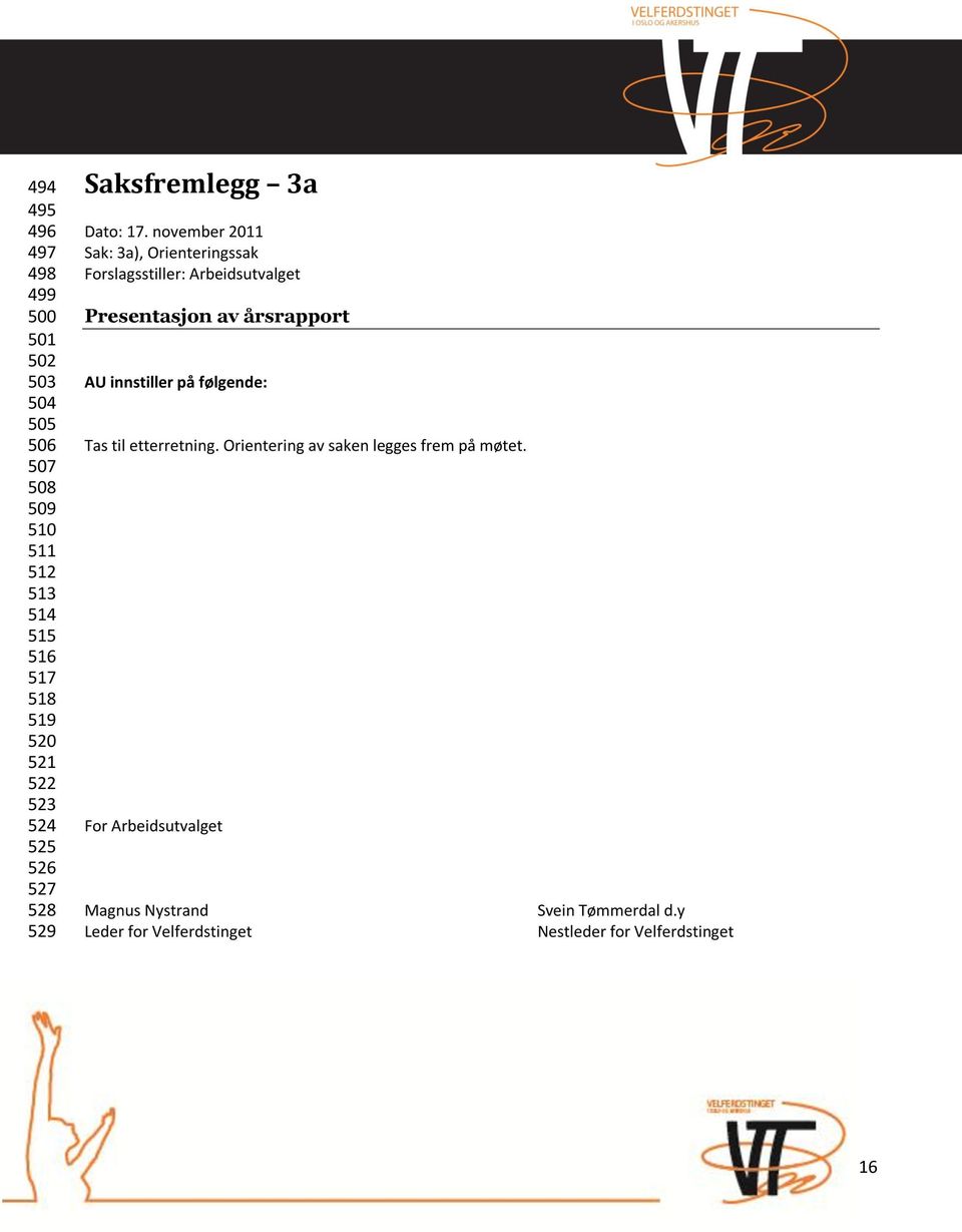 november 2011 Sak: 3a), Orienteringssak Forslagsstiller: Arbeidsutvalget Presentasjon av årsrapport AU innstiller på