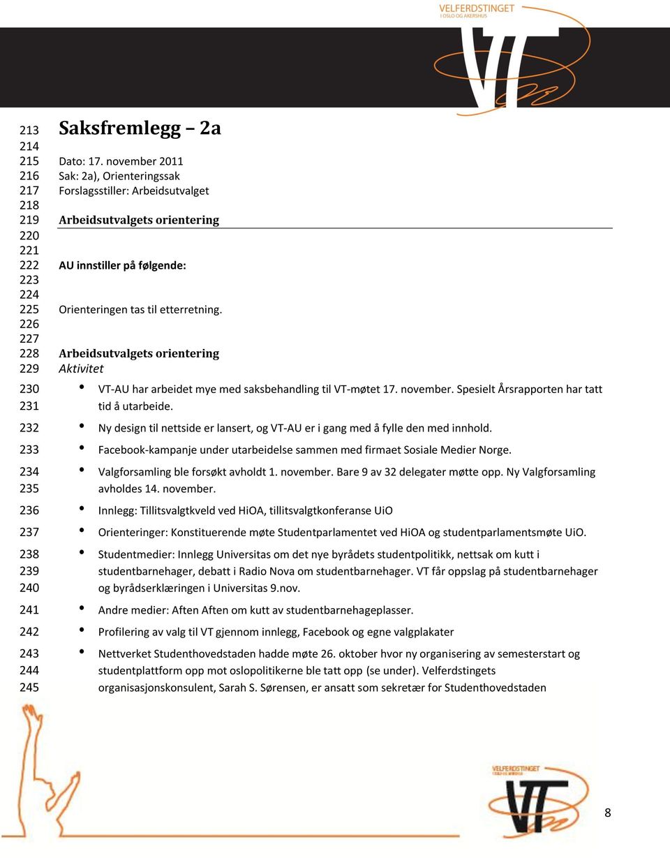 Arbeidsutvalgets orientering Aktivitet VT-AU har arbeidet mye med saksbehandling til VT-møtet 17. november. Spesielt Årsrapporten har tatt tid å utarbeide.