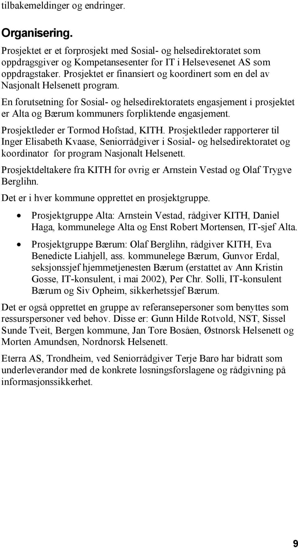 En forutsetning for Sosial- og helsedirektoratets engasjement i prosjektet er Alta og Bærum kommuners forpliktende engasjement. Prosjektleder er Tormod Hofstad, KITH.