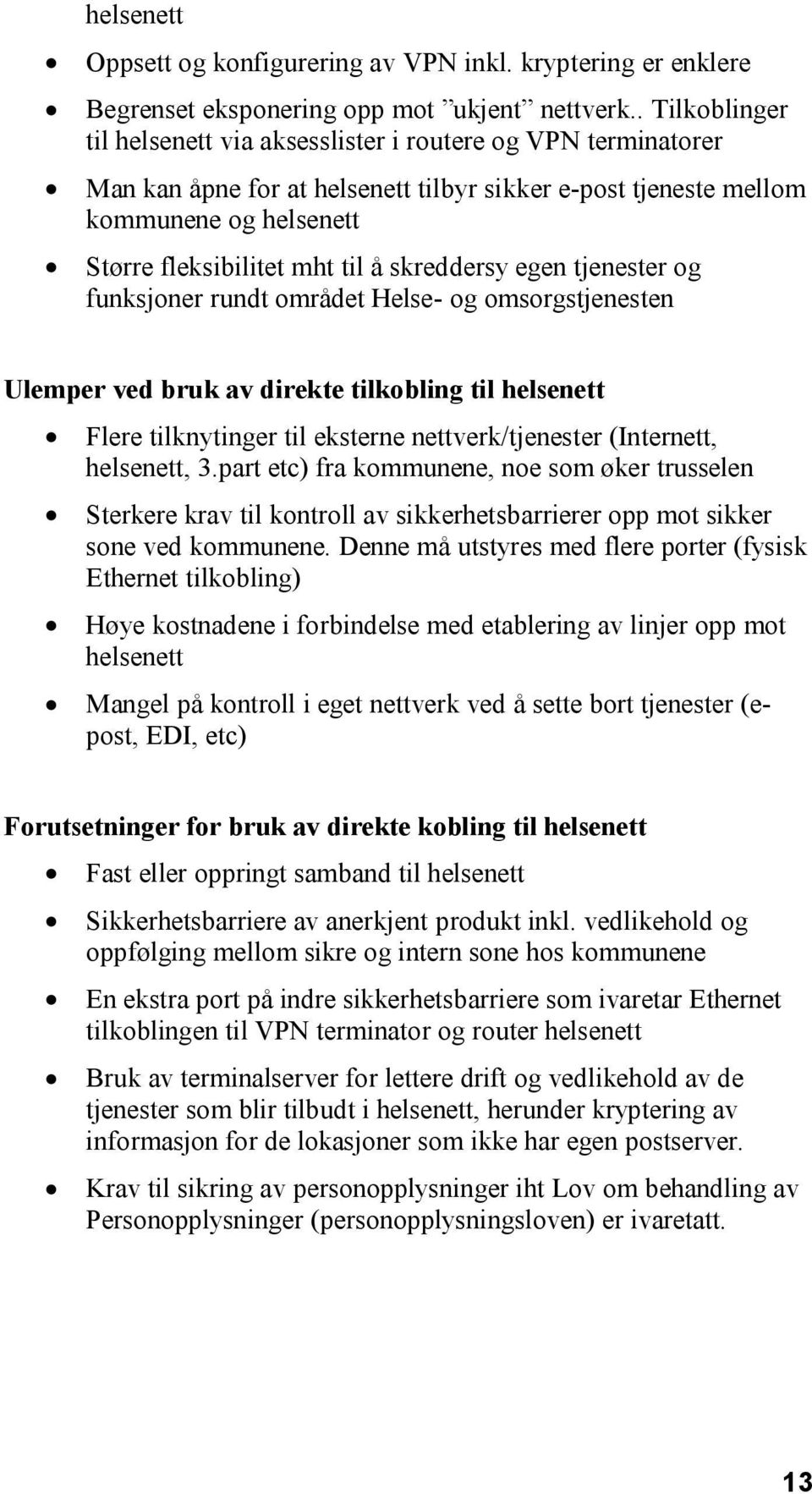 skreddersy egen tjenester og funksjoner rundt området Helse- og omsorgstjenesten Ulemper ved bruk av direkte tilkobling til helsenett Flere tilknytinger til eksterne nettverk/tjenester (Internett,