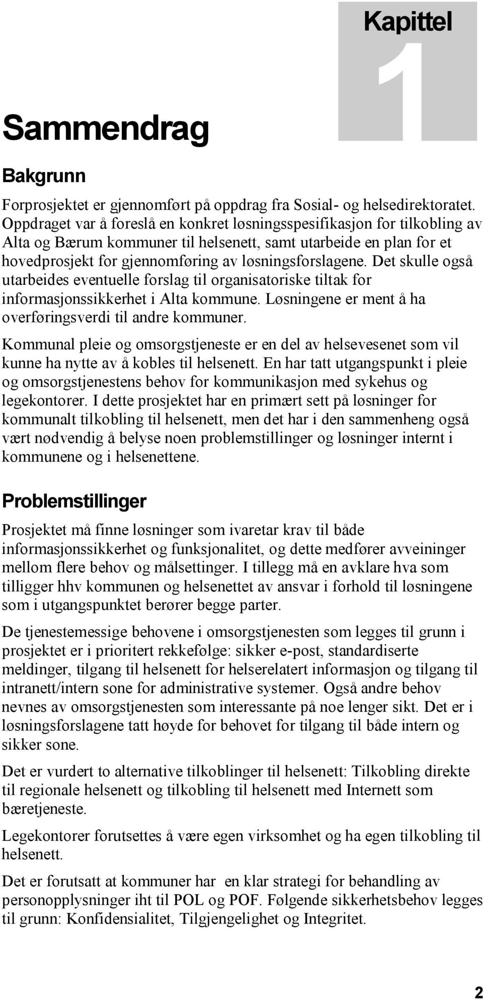 Det skulle også utarbeides eventuelle forslag til organisatoriske tiltak for informasjonssikkerhet i Alta kommune. Løsningene er ment å ha overføringsverdi til andre kommuner.