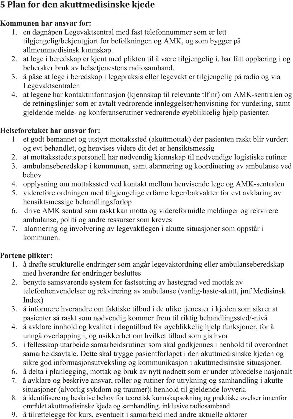 at lege i beredskap er kjent med plikten til å være tilgjengelig i, har fått opplæring i og behersker bruk av helsetjenestens radiosamband. 3.