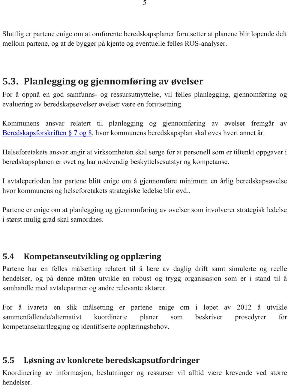 Kommunens ansvar relatert til planlegging og gjennomføring av øvelser fremgår av Beredskapsforskriften 7 og 8, hvor kommunens beredskapsplan skal øves hvert annet år.