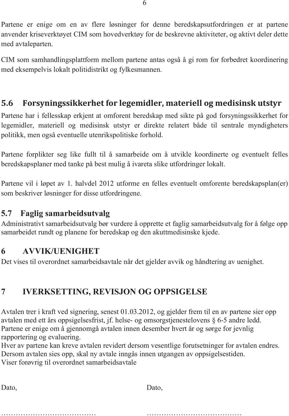 6 Forsyningssikkerhet for legemidler, materiell og medisinsk utstyr Partene har i fellesskap erkjent at omforent beredskap med sikte på god forsyningssikkerhet for legemidler, materiell og medisinsk