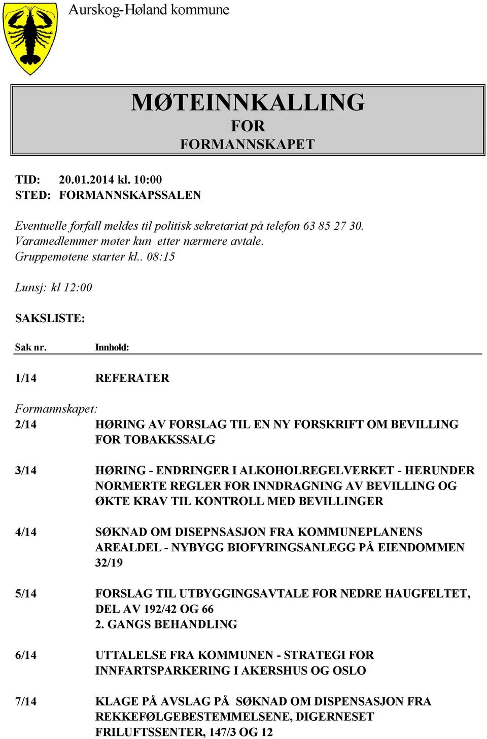 Innhold: 1/14 REFERATER Formannskapet: 2/14 HØRING AV FORSLAG TIL EN NY FORSKRIFT OM BEVILLING FOR TOBAKKSSALG 3/14 HØRING - ENDRINGER I ALKOHOLREGELVERKET - HERUNDER NORMERTE REGLER FOR INNDRAGNING