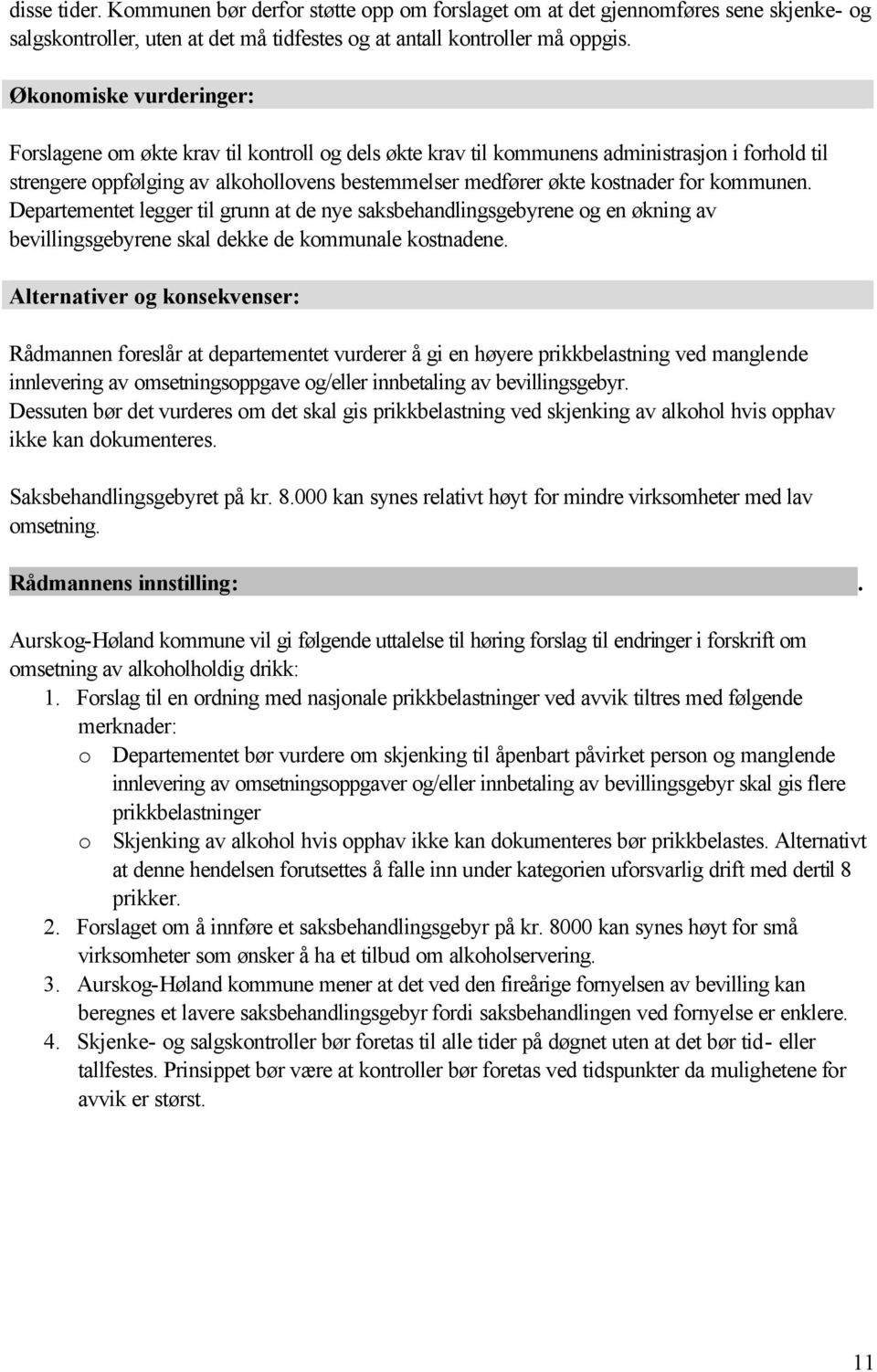 for kommunen. Departementet legger til grunn at de nye saksbehandlingsgebyrene og en økning av bevillingsgebyrene skal dekke de kommunale kostnadene.