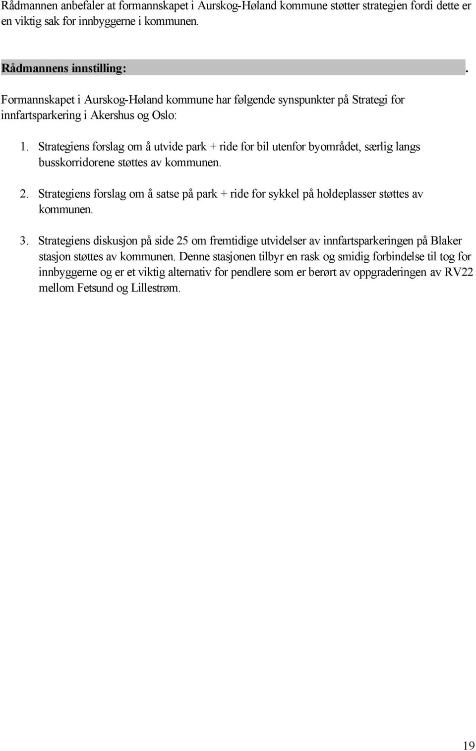 Strategiens forslag om å utvide park + ride for bil utenfor byområdet, særlig langs busskorridorene støttes av kommunen. 2.