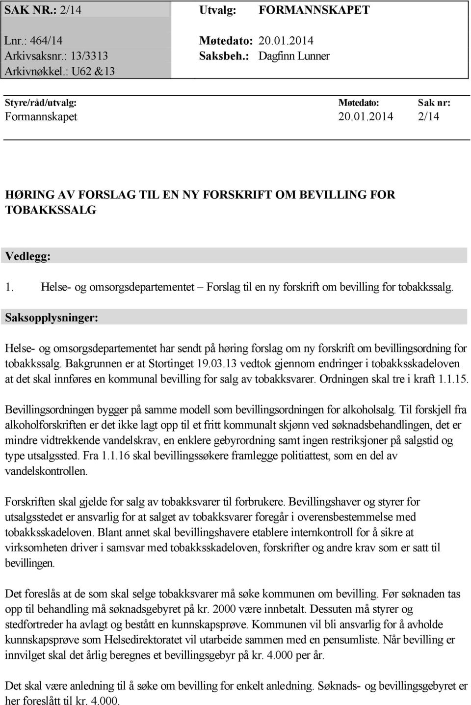 Saksopplysninger: Helse- og omsorgsdepartementet har sendt på høring forslag om ny forskrift om bevillingsordning for tobakkssalg. Bakgrunnen er at Stortinget 19.03.