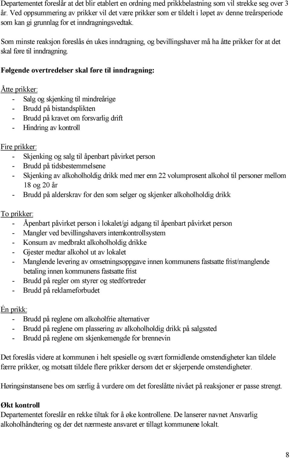 Som minste reaksjon foreslås én ukes inndragning, og bevillingshaver må ha åtte prikker for at det skal føre til inndragning.