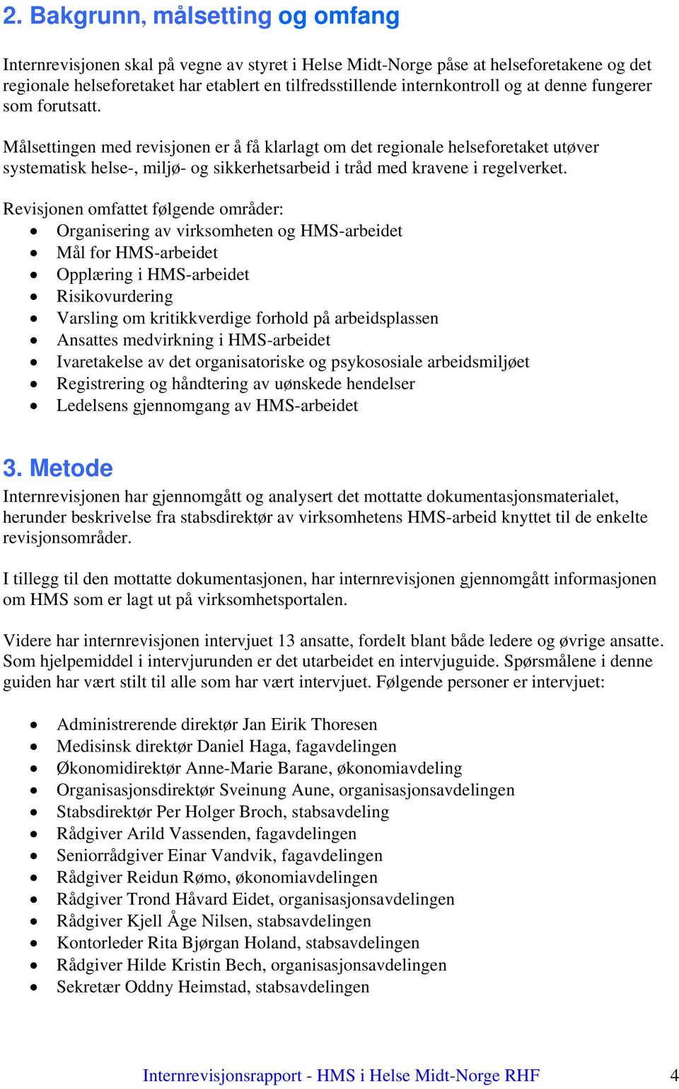 Revisjonen omfattet følgende områder: Organisering av virksomheten og HMS-arbeidet Mål for HMS-arbeidet Opplæring i HMS-arbeidet Risikovurdering Varsling om kritikkverdige forhold på arbeidsplassen
