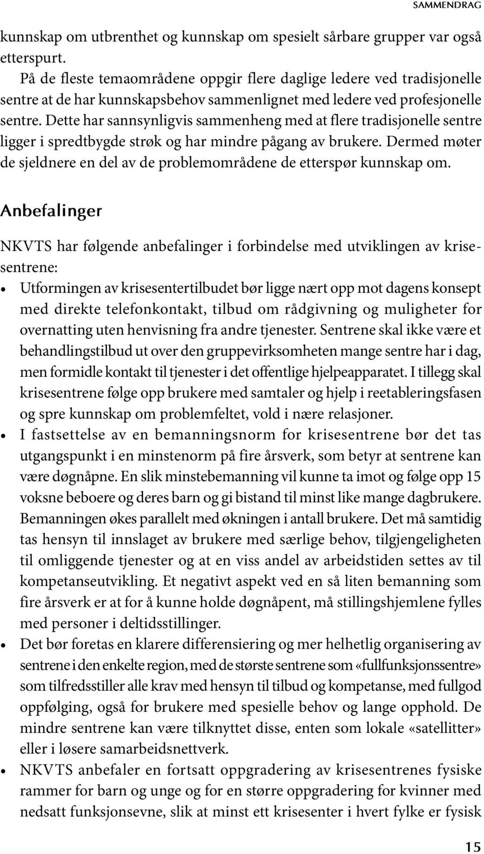 Dette har sannsynligvis sammenheng med at flere tradisjonelle sentre ligger i spredtbygde strøk og har mindre pågang av brukere.