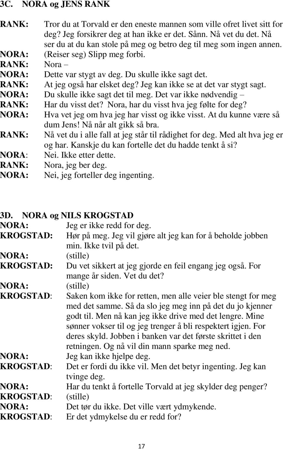 Jeg kan ikke se at det var stygt sagt. Du skulle ikke sagt det til meg. Det var ikke nødvendig RANK: Har du visst det? Nora, har du visst hva jeg følte for deg?