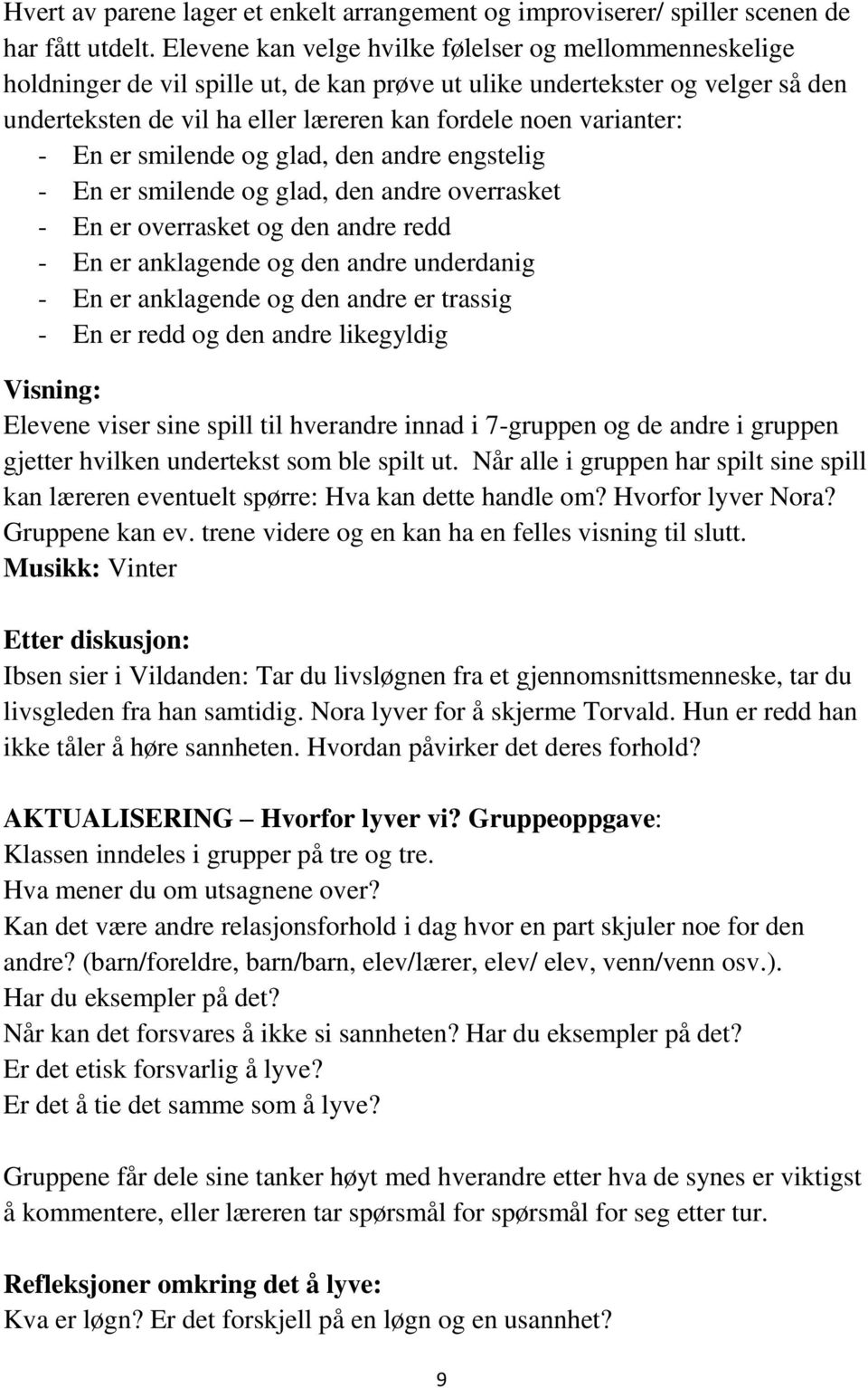 varianter: - En er smilende og glad, den andre engstelig - En er smilende og glad, den andre overrasket - En er overrasket og den andre redd - En er anklagende og den andre underdanig - En er