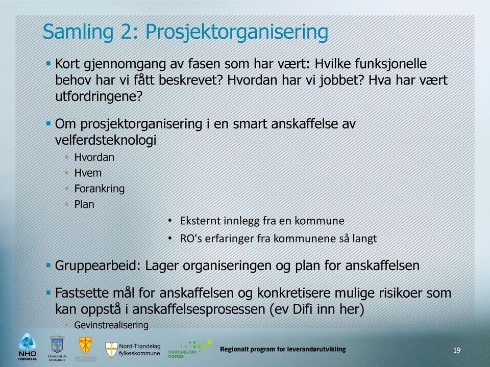 Om prosjektorganisering i en smart anskaffelse av velferdsteknologi Hvordan Hvem Forankring Plan Eksternt innlegg fra en kommune RO's