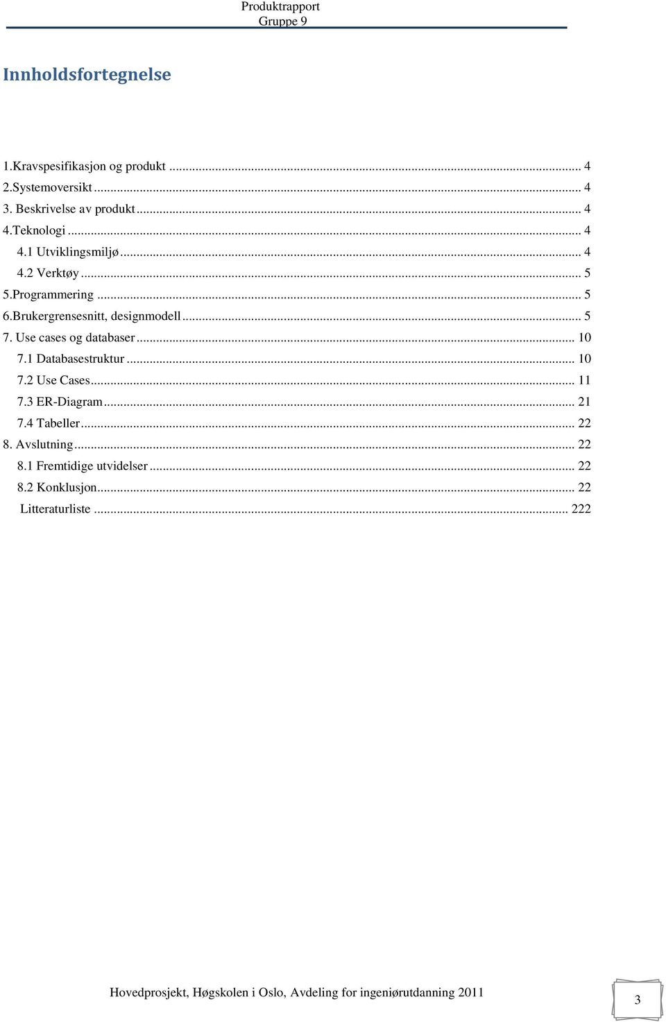 Brukergrensesnitt, designmodell... 5 7. Use cases og databaser... 10 7.1 Databasestruktur... 10 7.2 Use Cases.