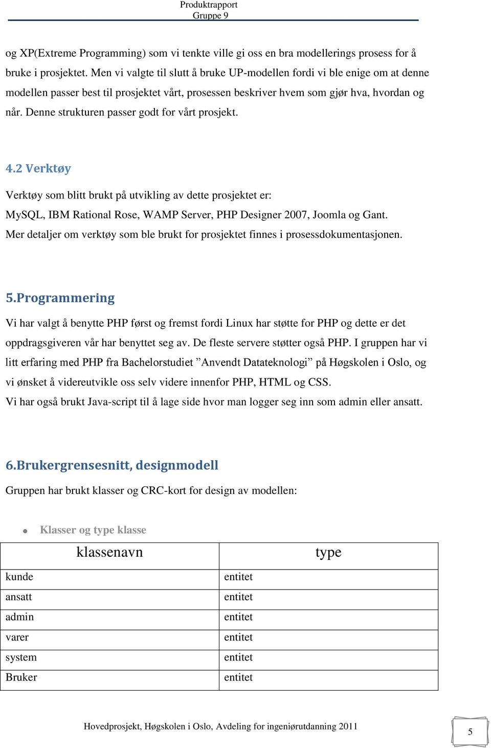 Denne strukturen passer godt for vårt prosjekt. 4.2 Verktøy Verktøy som blitt brukt på utvikling av dette prosjektet er: MySQL, IBM Rational Rose, WAMP Server, PHP Designer 2007, Joomla og Gant.