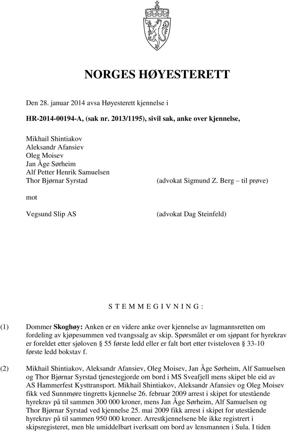 Berg til prøve) mot Vegsund Slip AS (advokat Dag Steinfeld) S T E M M E G I V N I N G : (1) Dommer Skoghøy: Anken er en videre anke over kjennelse av lagmannsretten om fordeling av kjøpesummen ved