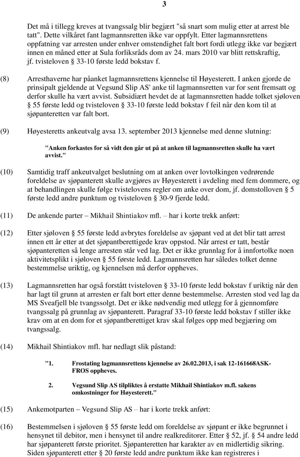 mars 2010 var blitt rettskraftig, jf. tvisteloven 33-10 første ledd bokstav f. (8) Arresthaverne har påanket lagmannsrettens kjennelse til Høyesterett.