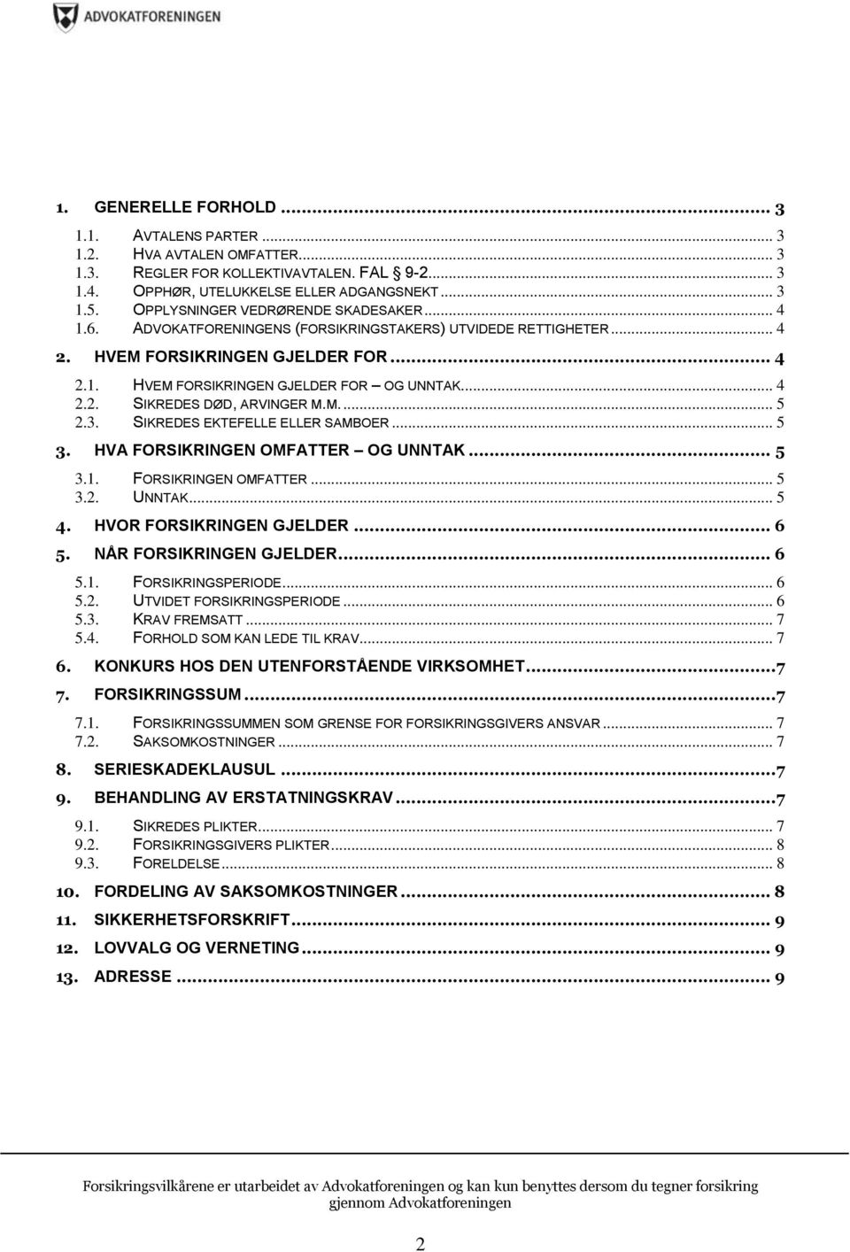 M.... 5 2.3. SIKREDES EKTEFELLE ELLER SAMBOER... 5 3. HVA FORSIKRINGEN OMFATTER OG UNNTAK... 5 3.1. FORSIKRINGEN OMFATTER... 5 3.2. UNNTAK... 5 4. HVOR FORSIKRINGEN GJELDER... 6 5.