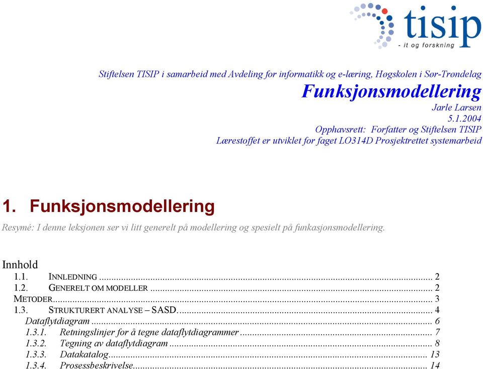 Resymé: I denne leksjonen ser vi litt generelt på modellering og spesielt på funkasjonsmodellering. Innhold 1.1. INNLEDNING... 2 1.