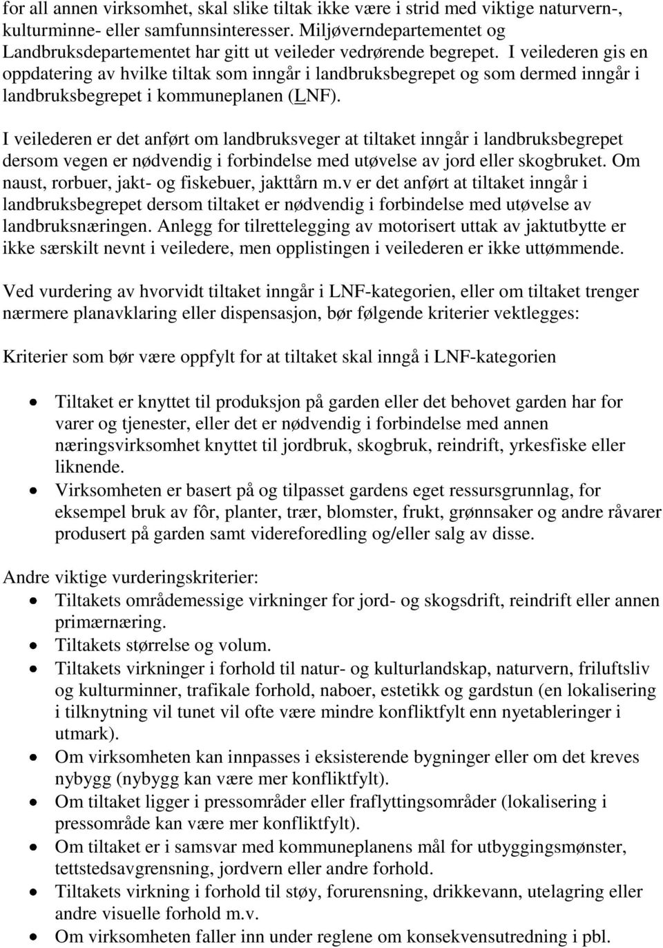 I veilederen gis en oppdatering av hvilke tiltak som inngår i landbruksbegrepet og som dermed inngår i landbruksbegrepet i kommuneplanen (LNF).