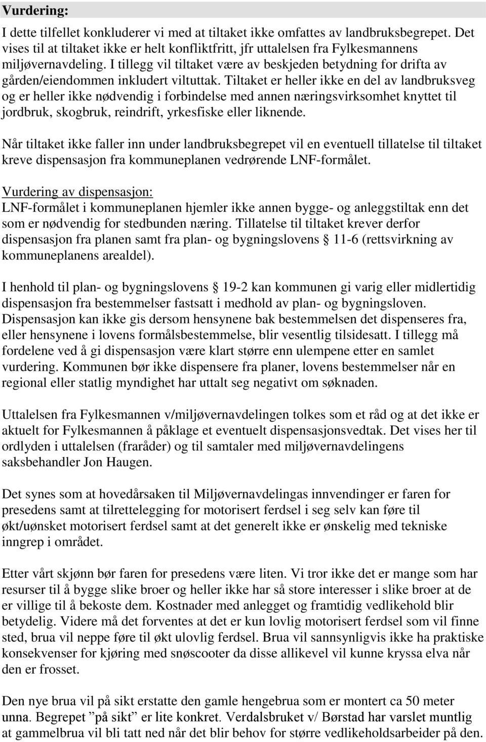 I tillegg vil tiltaket være av beskjeden betydning for drifta av gården/eiendommen inkludert viltuttak.