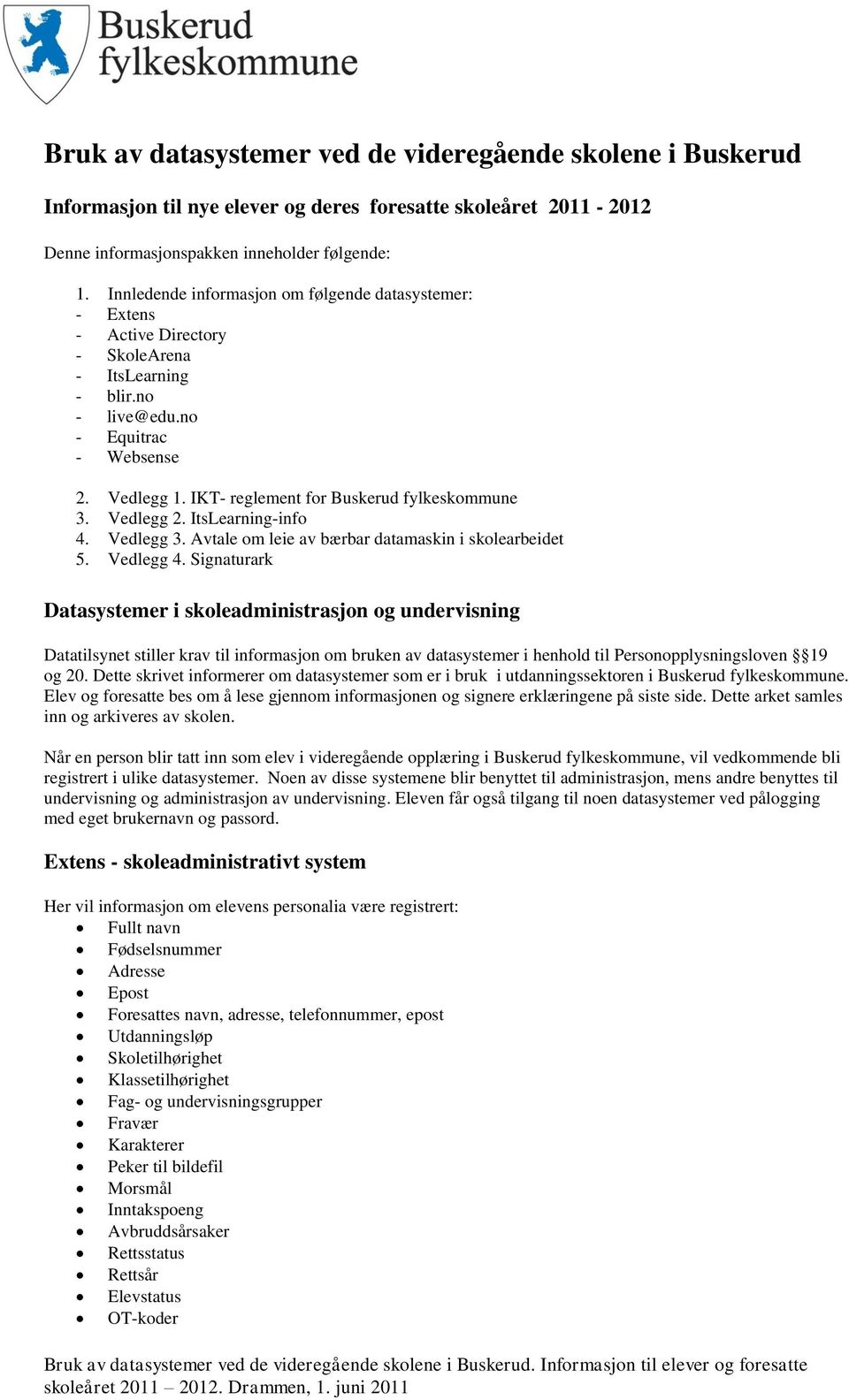 IKT- reglement for Buskerud fylkeskommune 3. Vedlegg 2. ItsLearning-info 4. Vedlegg 3. Avtale om leie av bærbar datamaskin i skolearbeidet 5. Vedlegg 4.