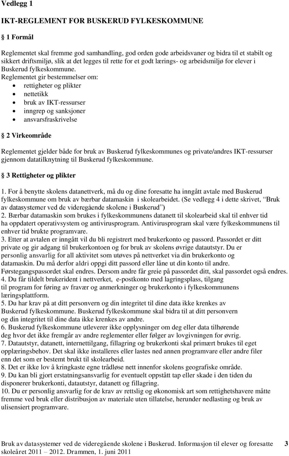 Reglementet gir bestemmelser om: rettigheter og plikter nettetikk bruk av IKT-ressurser inngrep og sanksjoner ansvarsfraskrivelse 2 Virkeområde Reglementet gjelder både for bruk av Buskerud