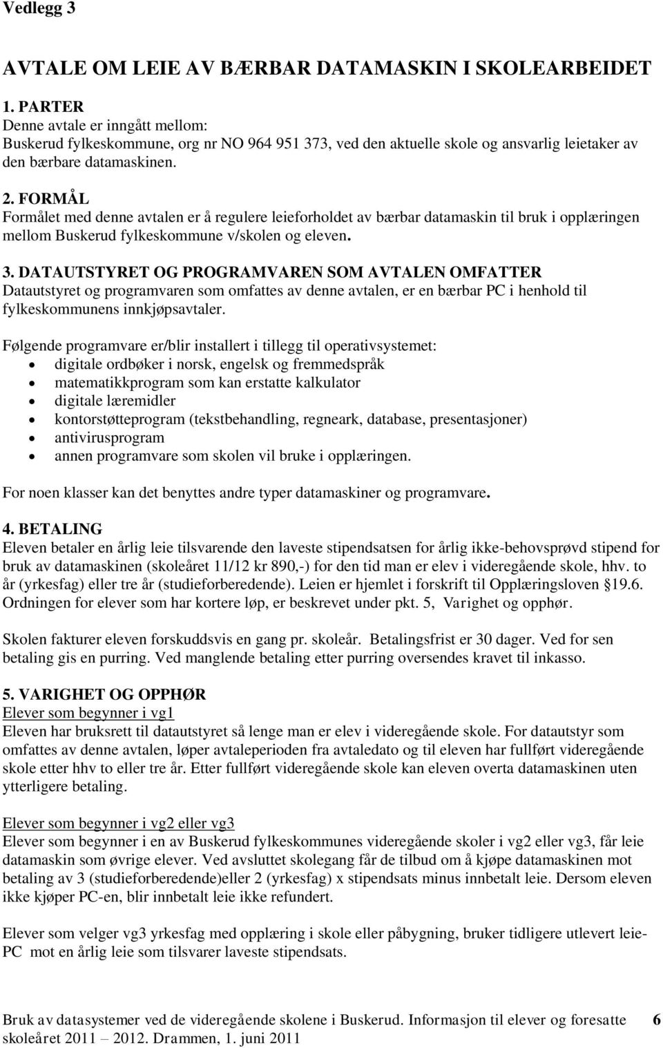 FORMÅL Formålet med denne avtalen er å regulere leieforholdet av bærbar datamaskin til bruk i opplæringen mellom Buskerud fylkeskommune v/skolen og eleven. 3.