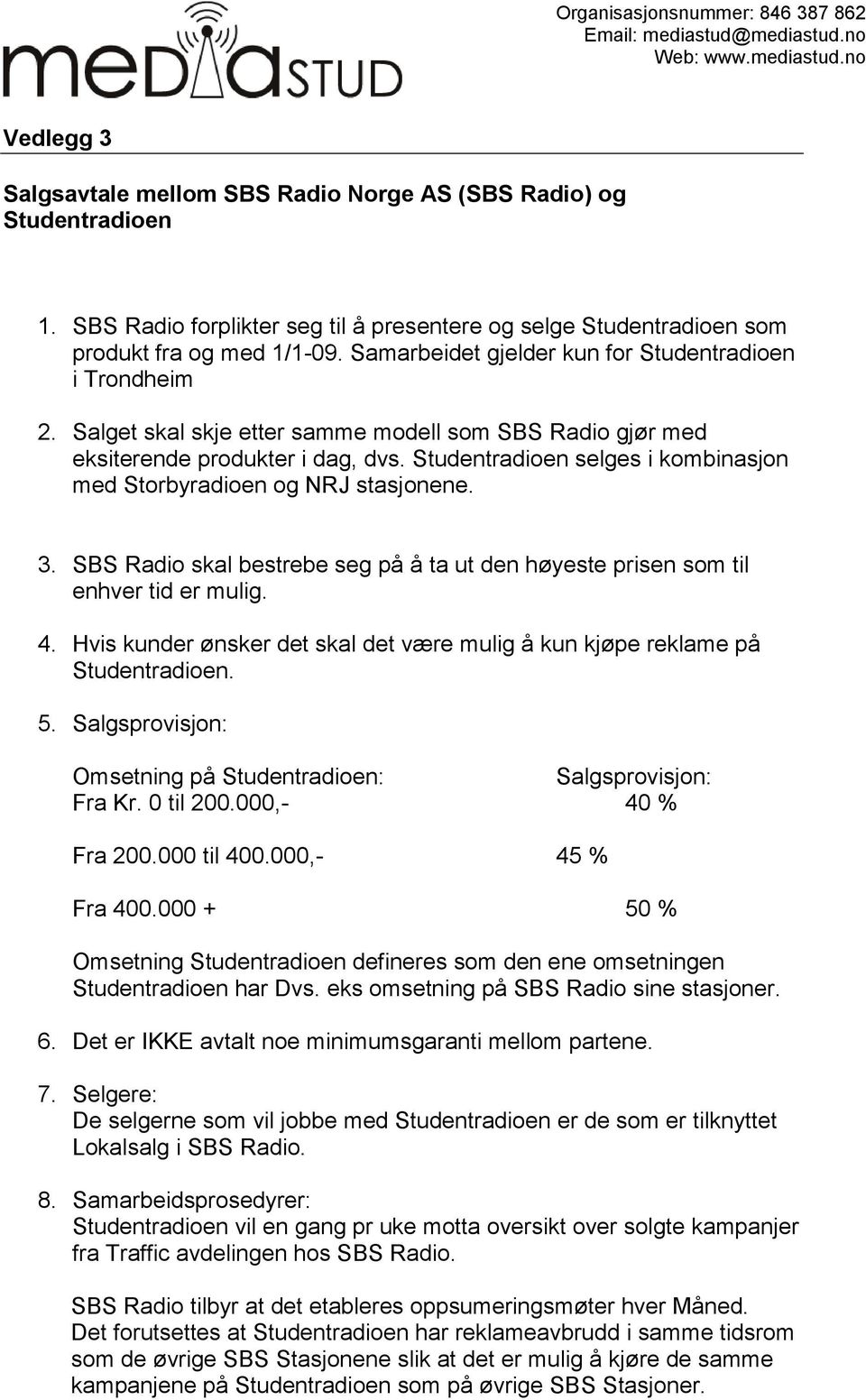 Studentradioen selges i kombinasjon med Storbyradioen og NRJ stasjonene. 3. SBS Radio skal bestrebe seg på å ta ut den høyeste prisen som til enhver tid er mulig. 4.