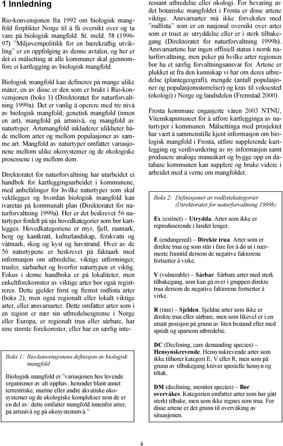 Biologisk mangfold kan defineres på mange ulike måter, en av disse er den som er brukt i Rio-konvensjonen (boks 1) (Direktoratet for naturforvaltning 1999a).