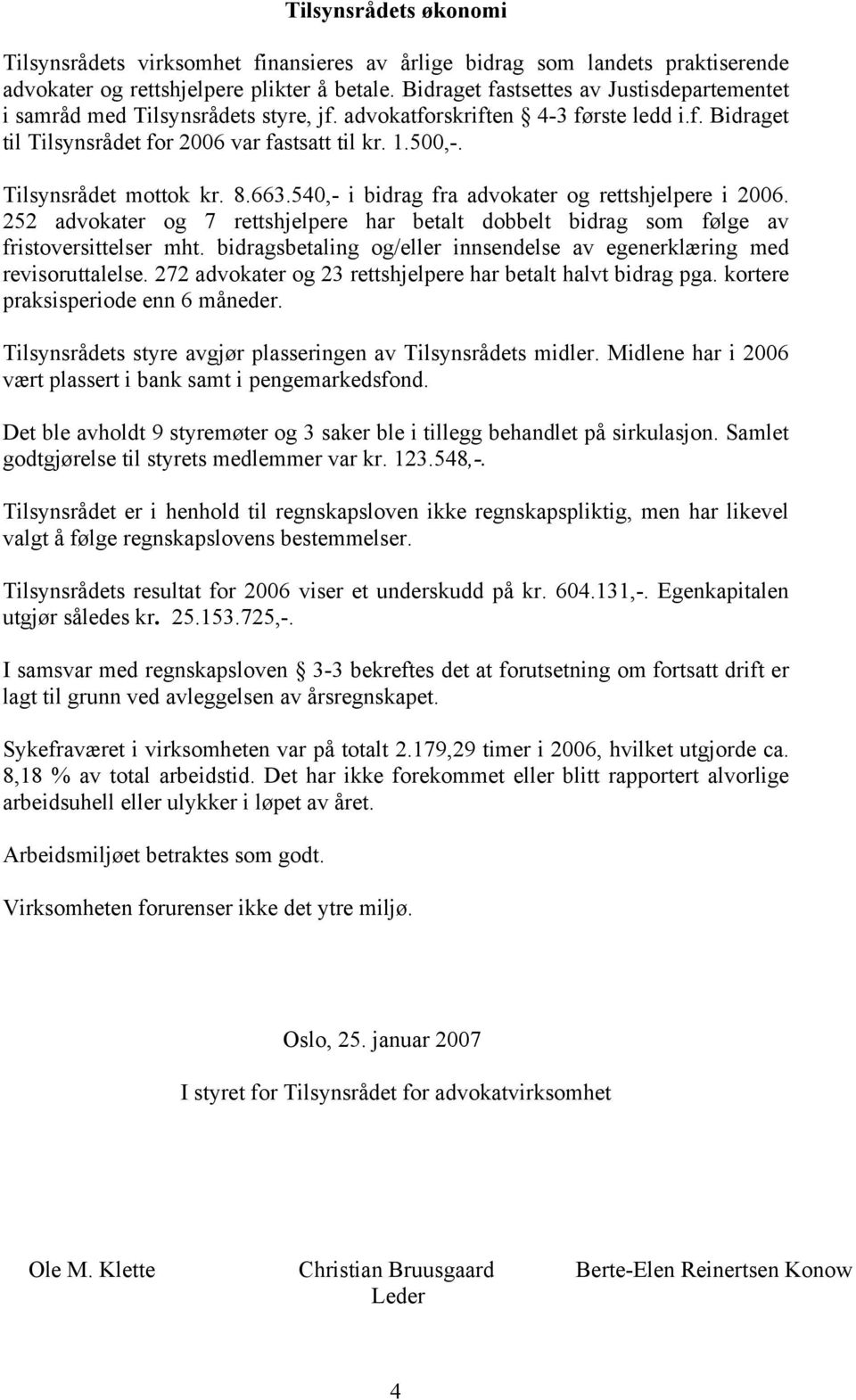 Tilsynsrådet mottok kr. 8.663.540,- i bidrag fra advokater og rettshjelpere i 2006. 252 advokater og 7 rettshjelpere har betalt dobbelt bidrag som følge av fristoversittelser mht.